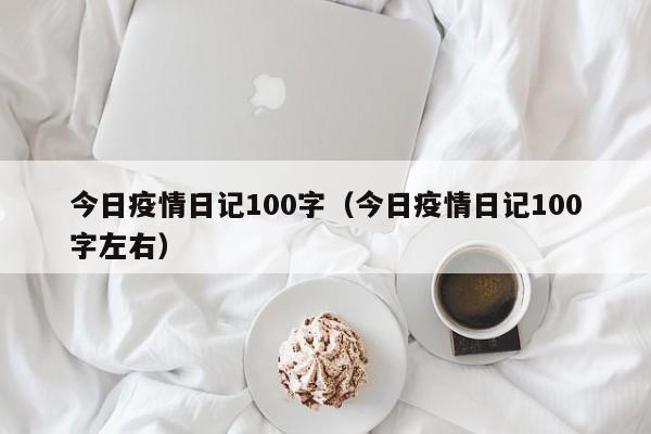 今日疫情日记100字（今日疫情日记100字左右）